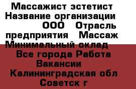 Массажист-эстетист › Название организации ­ Medikal, ООО › Отрасль предприятия ­ Массаж › Минимальный оклад ­ 1 - Все города Работа » Вакансии   . Калининградская обл.,Советск г.